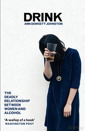 Drink: The Deadly Relationship Between Women and Alcohol - Ann Dowsett Johnston [KSIĄŻKA]