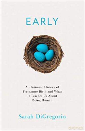 Early: An Intimate History of Premature Birth and What It Teaches Us About Being Human - Sarah DiGregorio [KSIĄŻKA]
