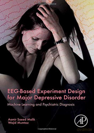 EEG-Based Experiment Design for Major Depressive Disorder: Machine Learning and Psychiatric Diagnosis - Aamir Saeed Malik [KSIĄŻKA]