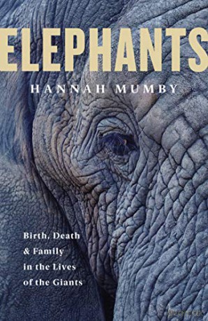 Elephants: Birth, Death and Family in the Lives of the Giants - Hannah Mumby [KSIĄŻKA]