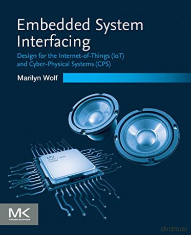 Embedded System Interfacing: Design for the Internet-of-Things (IoT) and Cyber-Physical Systems (CPS) - Marilyn Wolf [KSIĄŻKA]
