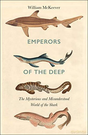 Emperors of the Deep: The Mysterious and Misunderstood World of the Shark - William McKeever [KSIĄŻKA]