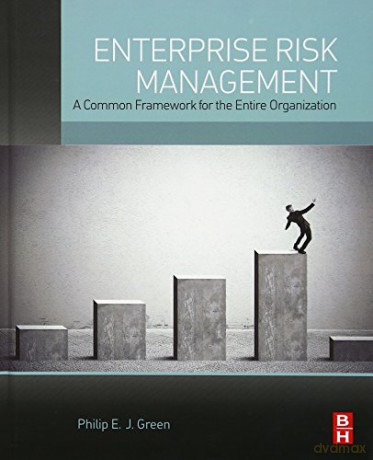 Enterprise Risk Management: A Common Framework for the Entire Organization - Philip E. J. Green [KSIĄŻKA]