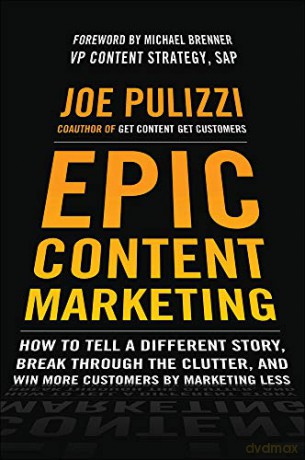 Epic Content Marketing: How to Tell a Different Story, Break through the Clutter, and Win More Customers by Marketing Less - Joe Pulizzi [KSIĄŻKA]