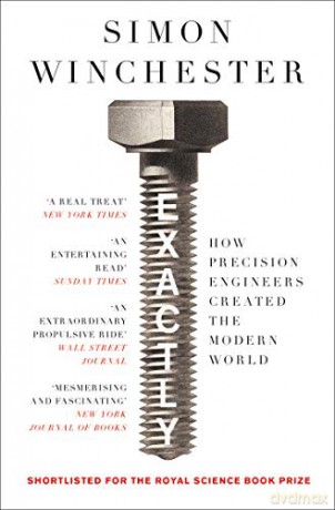 Exactly: How Precision Engineers Created the Modern World - Simon Winchester [KSIĄŻKA]