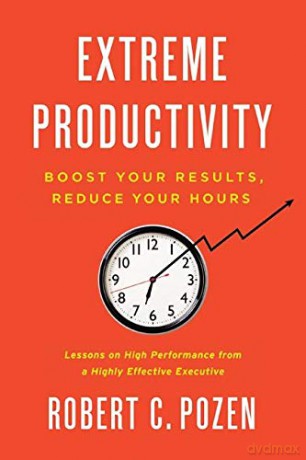 Extreme Productivity: Boost Your Results, Reduce Your Hours - Robert C. Pozen [KSIĄŻKA]