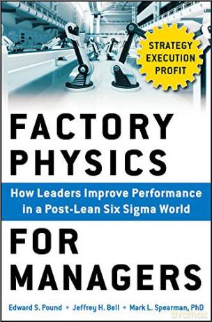 Factory Physics for Managers: How Leaders Improve Performance in a Post-Lean Six Sigma World - Edward Pound [KSIĄŻKA]