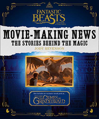 Fantastic Beasts and Where to Find Them: Movie-Making News: The Stories Behind the Magic (Lenticular Cover): FANTASTIC BEASTS 2 - Jody Revenson [KSIĄŻKA]