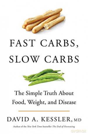 Fast Carbs, Slow Carbs: The Simple Truth About Food, Weight, and Disease - David A. Kessler M.D. [KSIĄŻKA]