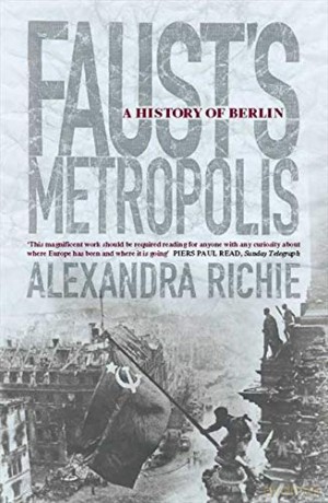 Faust's Metropolis: A History of Berlin - Alexandra Richie [KSIĄŻKA]