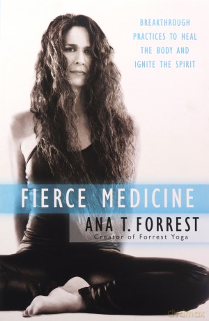 Fierce Medicine: Breakthrough Practices to Heal the Body and Ignite the Spirit - Ana T. Forrest [KSIĄŻKA]
