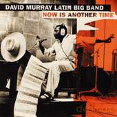 David Murray Latin Big Band: Now Is Another Time [CD]