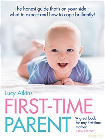 First-Time Parent: The honest guide to coping brilliantly and staying sane in your baby's first year - Lucy Atkins [KSIĄŻKA]