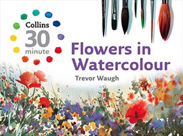 Flowers in Watercolour (Collins 30-Minute Painting) - Trevor Waugh [KSIĄŻKA]