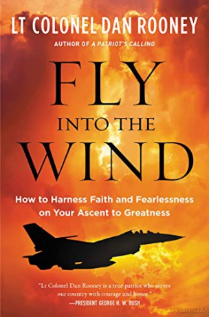 Fly Into the Wind: How to Harness Faith and Fearlessness on Your Ascent to Greatness - Lt Colonel Dan Rooney [KSIĄŻKA]