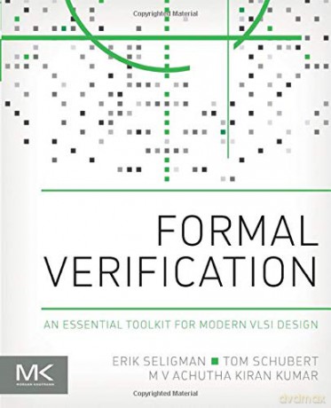 Formal Verification: An Essential Toolkit for Modern VLSI Design - Erik Seligman [KSIĄŻKA]