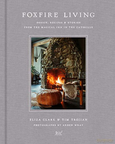 Foxfire Living: Design, Recipes, and Stories from the Magical Inn in the Catskills - Eliza Clark [KSIĄŻKA]