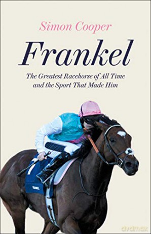 Frankel: The Greatest Racehorse of All Time and the Sport That Made Him - Simon Cooper [KSIĄŻKA]