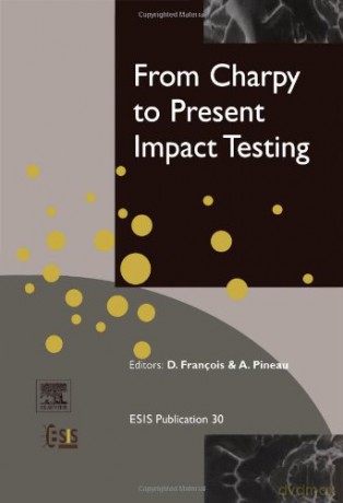 From Charpy to Present Impact Testing: Peer-Reviewed Proceedings of the Charpy Centenary Conference, 2-5 October 2001, Poitiers, France (European Structural Integrity Society): Volume 30 - D. Francois [KSIĄŻKA]