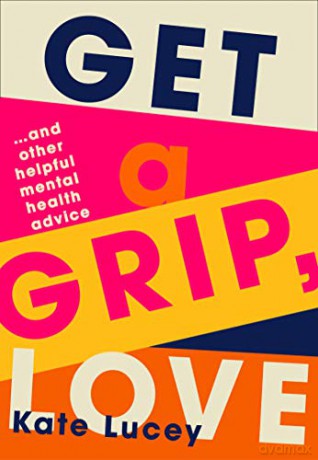 Get a Grip, Love: 2021's hilarious, honest story about living with depression, and how-to self help guide to recovering from a mental health illness - Kate Lucey [KSIĄŻKA]