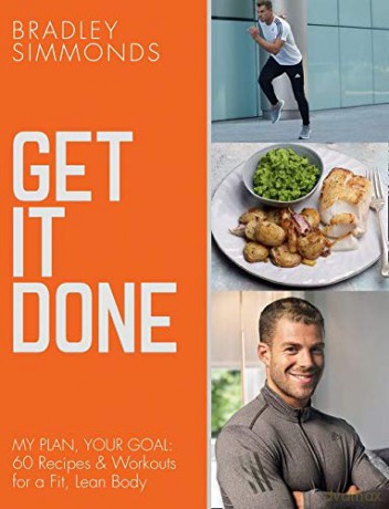 Get It Done: My Plan, Your Goal: 60 Recipes and Workout Sessions for a Fit, Lean Body - Bradley Simmonds [KSIĄŻKA]