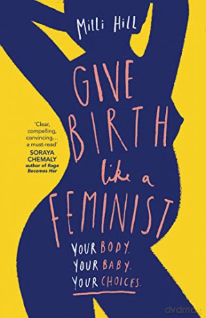Give Birth Like a Feminist: Your body. Your baby. Your choices. - Milli Hill [KSIĄŻKA]