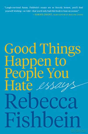 Good Things Happen to People You Hate: Essays - Rebecca Fishbein [KSIĄŻKA]