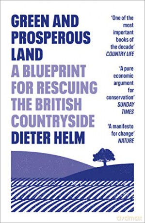Green and Prosperous Land: A Blueprint for Rescuing the British Countryside - Dieter Helm [KSIĄŻKA]
