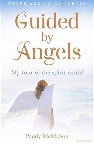 Guided by Angels: My Tour of the Spirit World: There Are No Goodbyes, My Tour of the Spirit World - Paddy McMahon [KSIĄŻKA]