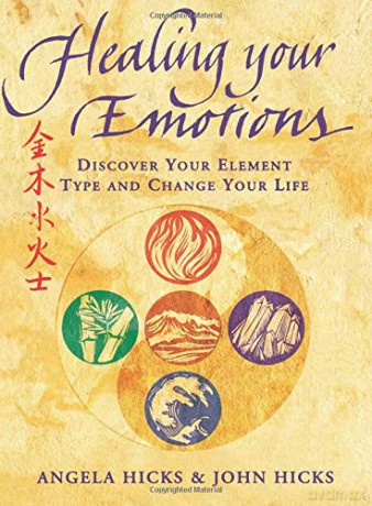 Healing Your Emotions: Discover Your Element Type and Change Your Life: Discover your five element type and change your life - Angela Hicks [KSIĄŻKA]