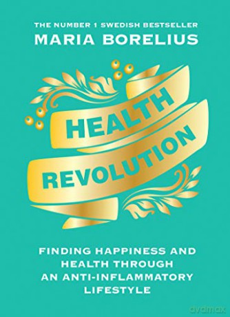 Health Revolution: Finding Health and Happiness through an Anti-Inflammatory Lifestyle: The Number One Swedish Bestseller - Maria Borelius [KSIĄŻKA]