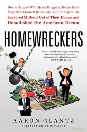 Homewreckers: How a Gang of Wall Street Kingpins, Hedge Fund Magnates, Crooked Banks, and Vulture Capitalists Suckered Millions Out of Their Homes and Demolished the American Dream - Aaron Glantz [KSIĄŻKA]