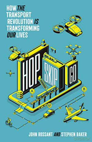 Hop, Skip, Go: How the Transport Revolution Is Transforming Our Lives - John Rossant [KSIĄŻKA]