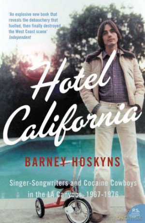 Hotel California: Singer-Songwriters and Cocaine Cowboys in the La Canyons, 1967-1976 - Barney Hoskyns [KSIĄŻKA]