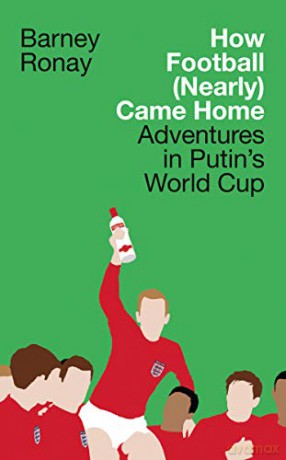 How Football (Nearly) Came Home: Adventures in Putin's World Cup - Barney Ronay [KSIĄŻKA]