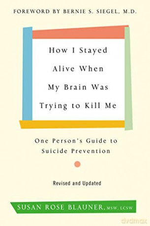 How I Stayed Alive When My Brain Was Trying to Kill Me, Revised Edition: One Person's Guide to Suicide Prevention - Susan Rose Blauner [KSIĄŻKA]