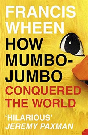 How Mumbo-Jumbo Conquered the World: A Short History of Modern Delusions - Francis Wheen [KSIĄŻKA]