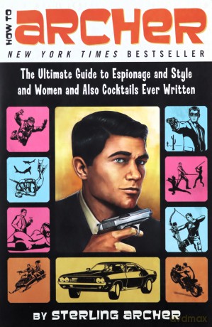 How to Archer: The Ultimate Guide to Espionage and Style and Women and Also Cocktails Ever Written - Sterling Archer [KSIĄŻKA]