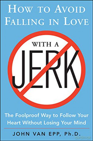 How to Avoid Falling in Love with a Jerk: The Foolproof Way to Follow Your Heart Without Losing Your Mind - John Van Epp [KSIĄŻKA]