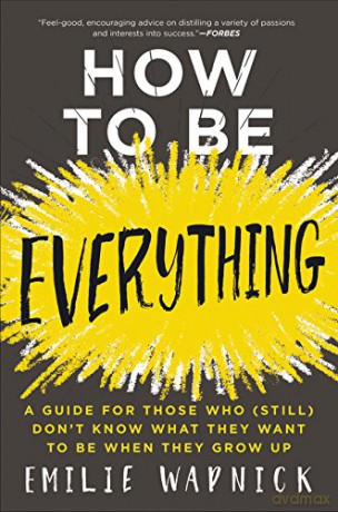 How to Be Everything: A Guide for Those Who (Still) Don't Know What They Want to Be When They Grow Up - Emilie Wapnick [KSIĄŻKA]