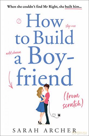 How to Build a Boyfriend from Scratch: The feel good rom com of the summer! - Sarah Archer [KSIĄŻKA]