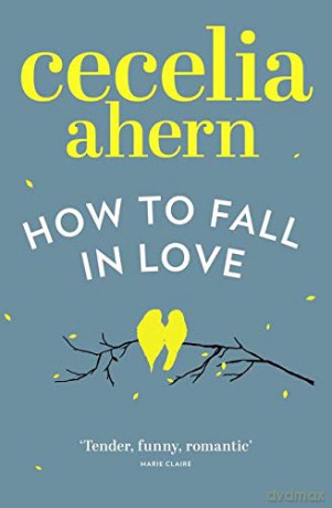 How to Fall in Love: An inspiring, feel-good romantic novel from the international best selling author of PS, I Love You - Cecelia Ahern [KSIĄŻKA]