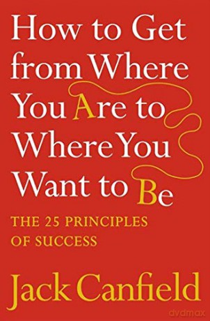 How to Get from Where You Are to Where You Want to Be: The 25 Principles of Success - Jack Canfield [KSIĄŻKA]