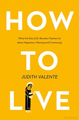 How to Live: What the rule of St. Benedict Teaches Us About Happiness, Meaning, and Community - Judith Valente [KSIĄŻKA]