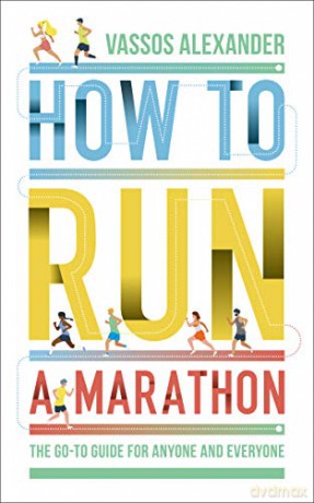 How to Run a Marathon: The Go-to Guide for Anyone and Everyone - Vassos Alexander [KSIĄŻKA]