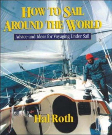 How to Sail Around the World: Advice and Ideas for Voyaging Under Sail - Hal Roth [KSIĄŻKA]