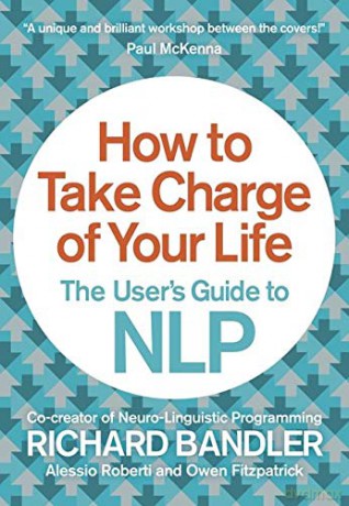 How to Take Charge of Your Life: The User's Guide to NLP - Richard Bandler [KSIĄŻKA]