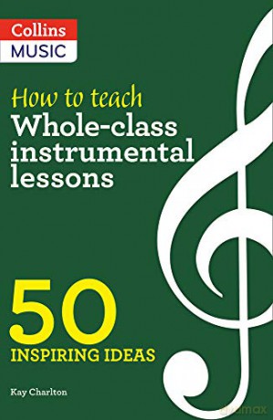 How to Teach Whole-Class Instrumental Lessons: 50 inspiring ideas - Kay Charlton [KSIĄŻKA]