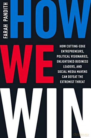 How We Win: How Cutting-Edge Entrepreneurs, Political Visionaries, Enlightened Business Leaders, and Social Media Mavens Can Defeat the Extremist Threat - Farah Pandith [KSIĄŻKA]
