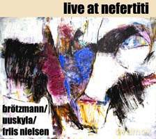 Peter Brotzmann, Peeter Uuskyla, Peter Friis Nielsen: Live at Nefertiti [CD]